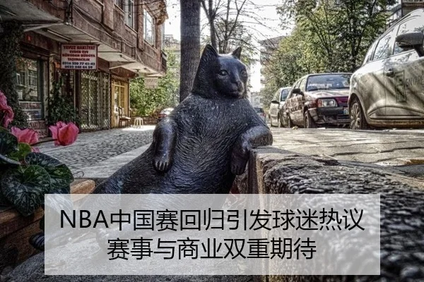NBA中国赛回归引发球迷热议 赛事与商业双重期待